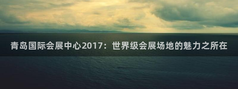 果博电话：青岛国际会展中心2017：世界